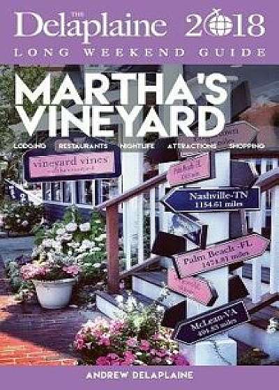 Martha's Vineyard - The Delaplaine 2018 Long Weekend Guide, Paperback/Andrew Delaplaine