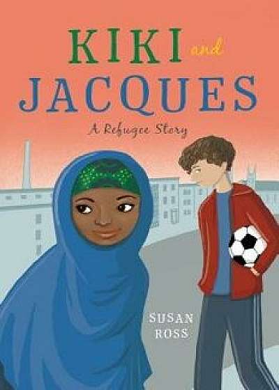 Kiki and Jacques: A Refugee Story, Paperback/Susan Ross