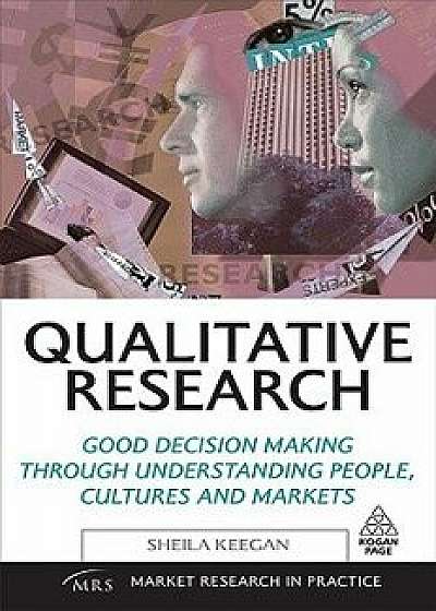 Qualitative Research: Good Decision Making Through Understanding People, Cultures and Markets, Paperback/Sheila M. Keegan