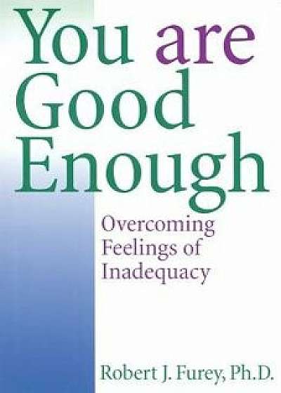 You Are Good Enough: Overcoming Feelings of Inadequacy, Paperback/Robert J. Furey