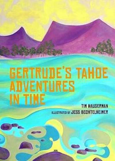 Gertrude's Tahoe Adventures in Time, Paperback/Tim Hauserman