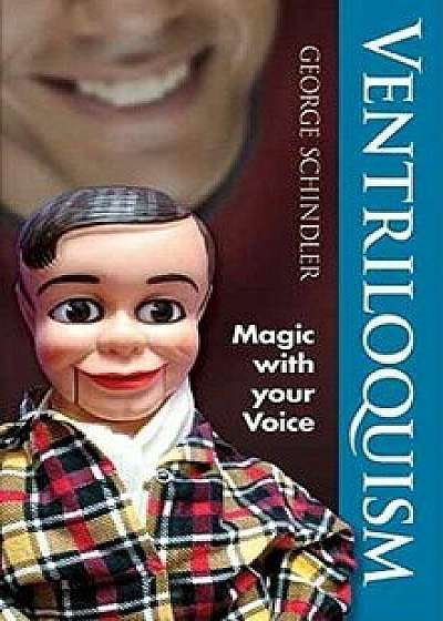 Ventriloquism: Magic with Your Voice, Paperback/George Schindler