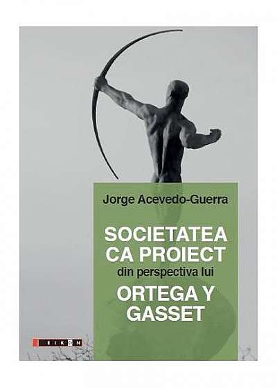 Societatea ca proiect din perspectiva lui Ortega Y Gasset