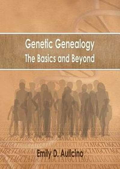 Genetic Genealogy: The Basics and Beyond, Paperback/Emily D. Aulicino