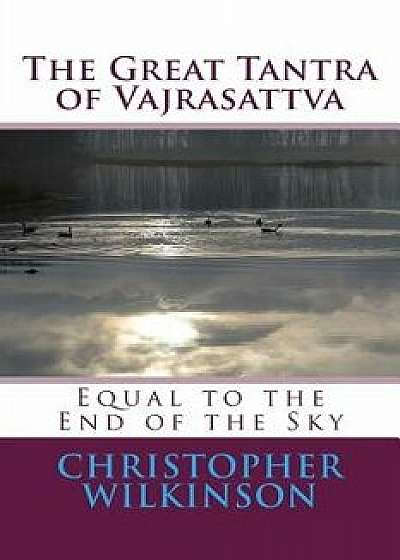 The Great Tantra of Vajrasattva: Equal to the End of the Sky, Paperback/Vairochana Rakshita