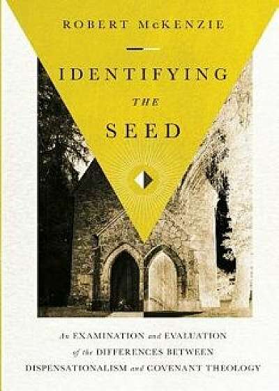 Identifying the Seed: An Examination and Evaluation of the Differences between Dispensationalism and Covenant Theology, Paperback/Robert M. McKenzie