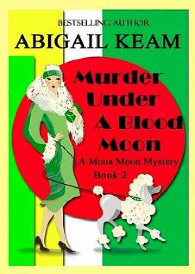 Murder Under A Blood Moon: A 1930s Mona Moon Mystery Book 2, Paperback/Abigail Keam
