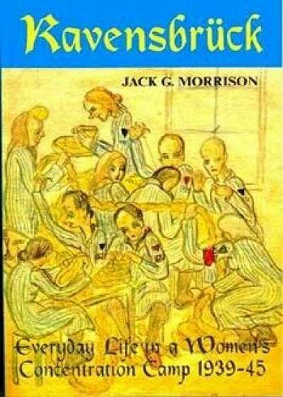 Ravensbruck: Everyday Life in a Women's Concentration Camp, Paperback/Jack Morrison