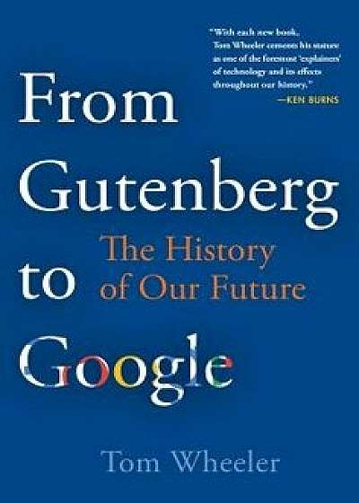 From Gutenberg to Google: The History of Our Future, Hardcover/Tom Wheeler