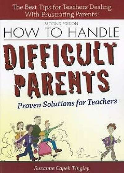 How to Handle Difficult Parents: Proven Solutions for Teachers, Paperback/Suzanne Tingley