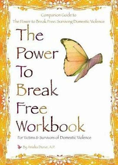 The Power to Break Free Workbook: For Victims & Survivors of Domestic Violence, Paperback/Anisha Durve