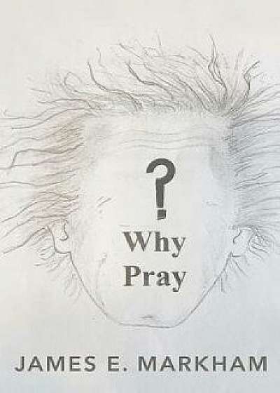 Why Pray?, Paperback/James Markham