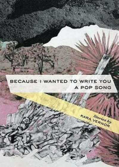 Because I Wanted to Write You a Pop Song: Stories, Paperback/Kara Vernor