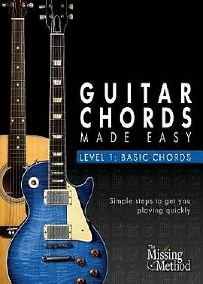 Guitar Chords Made Easy, Level 1 Basic Chords: Simple Steps to Get You Playing Guitar Chords Quickly, Paperback/Christian J. Triola