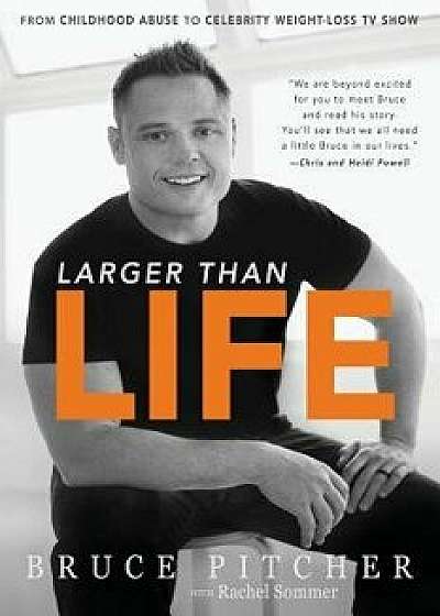 Larger Than Life: From Childhood Abuse to Celebrity Weight-Loss TV Show, Paperback/Bruce Pitcher