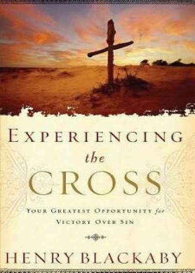 Experiencing the Cross: Your Greatest Opportunity for Victory Over Sin, Paperback/Henry Blackaby