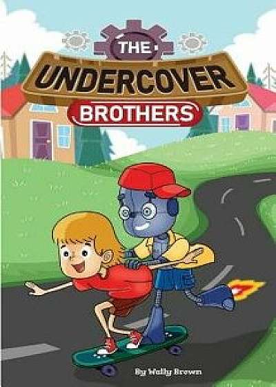 The Undercover Brothers: An Action and Adventure Story for 9-12 year olds, Paperback/Wally Brown