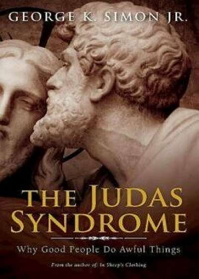 The Judas Syndrome: Why Good People Do Awful Things, Paperback/Dr George Simon