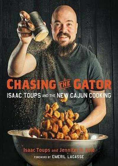 Chasing the Gator: Isaac Toups and the New Cajun Cooking, Hardcover/Isaac Toups