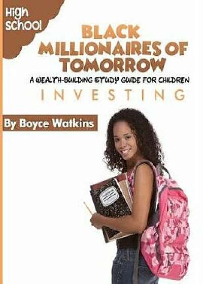 The Black Millionaires of Tomorrow: A Wealth-Building Study Guide for Children (High School): Investing, Paperback/Boyce Watkins