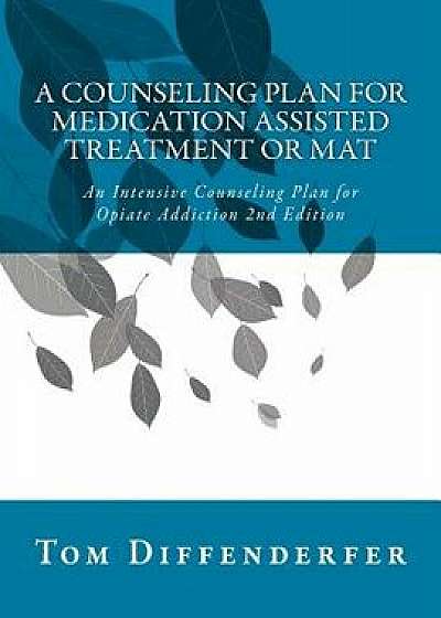 A Counseling Plan for Medication Assisted Treatment or Mat: An Intensive Counseling Plan for Opiate Addiction 2nd Edition, Paperback/Tom Diffenderfer Ladac