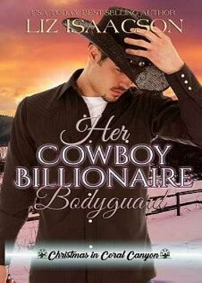 Her Cowboy Billionaire Bodyguard: A Whittaker Brothers Novel, Paperback/Liz Isaacson