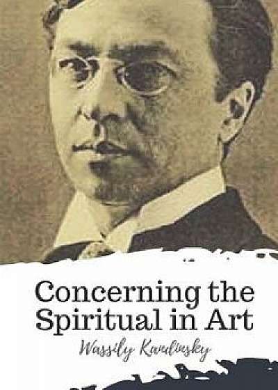 Concerning the Spiritual in Art, Paperback/Wassily Kandinsky