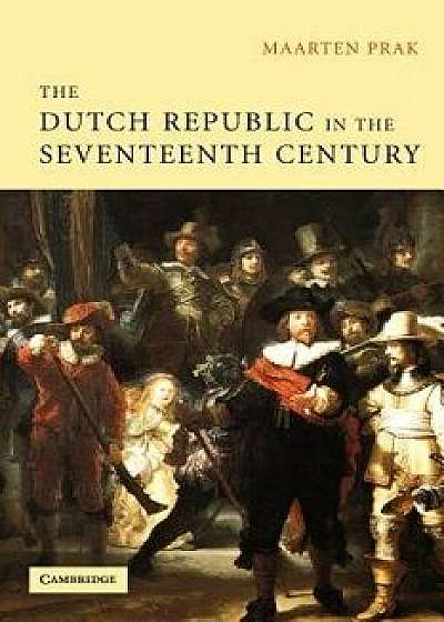 The Dutch Republic in the Seventeenth Century, Paperback/Maarten Prak
