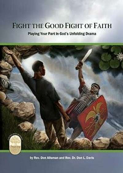 Fight the Good Fight of Faith: Playing Your Part in God's Unfolding Drama, Paperback/Rev Don Allsman