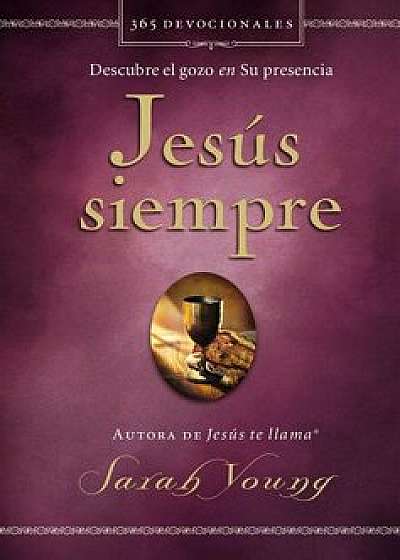 Jesús Siempre: Descubre El Gozo En Su Presencia, Hardcover/Sarah Young