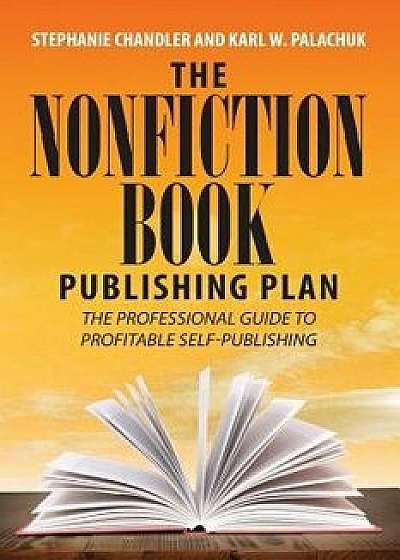The Nonfiction Book Publishing Plan: The Professional Guide to Profitable Self-Publishing, Paperback/Stephanie Chandler