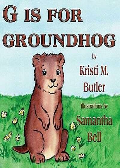 G Is for Groundhog, Paperback/Kristi M. Butler