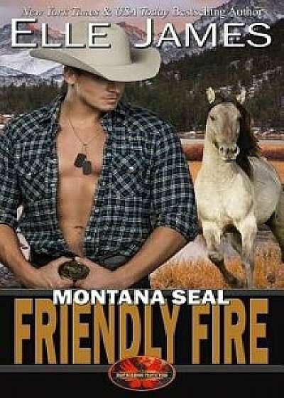 Montana Seal Friendly Fire, Paperback/Elle James
