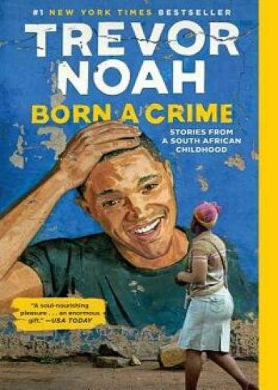Born a Crime: Stories from a South African Childhood, Paperback/Trevor Noah