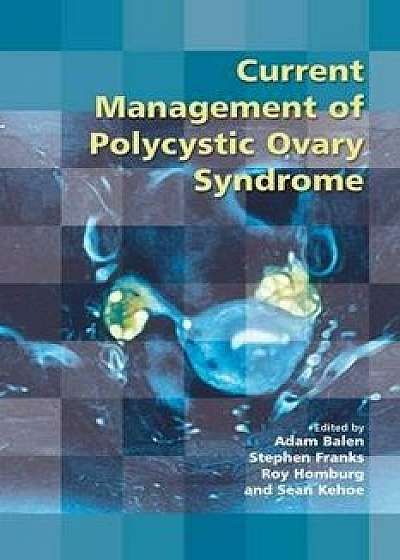 Current Management of Polycystic Ovary Syndrome/Adam Balen
