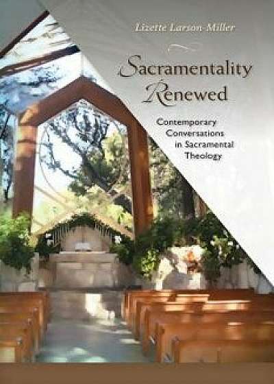 Sacramentality Renewed: Contemporary Conversations in Sacramental Theology, Paperback/Lizette Larson-Miller