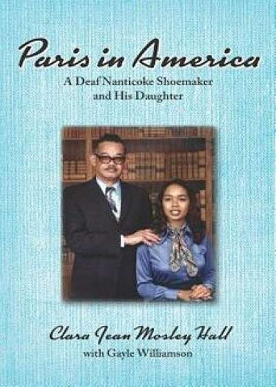 Paris in America: A Deaf Nanticoke Shoemaker and His Daughter, Paperback/Clara Jean Mosley Hall