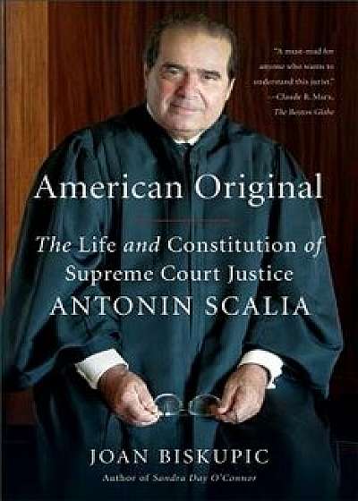 American Original: The Life and Constitution of Supreme Court Justice Antonin Scalia, Paperback/Joan Biskupic