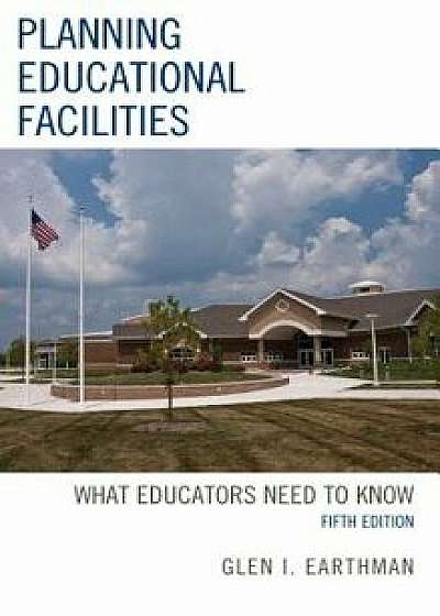 Planning Educational Facilities: What Educators Need to Know, Paperback/Glen I. Earthman