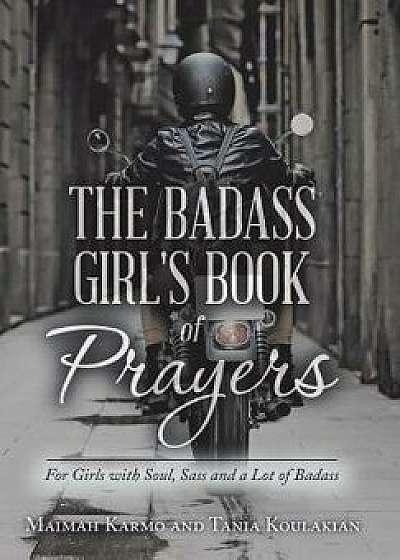 The Badass Girl's Book of Prayers: For Girls with Soul, Sass and a Lot of Badass, Hardcover/Maimah Karmo