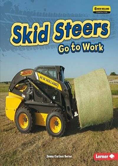 Skid Steers Go to Work/Emma Carlson Berne