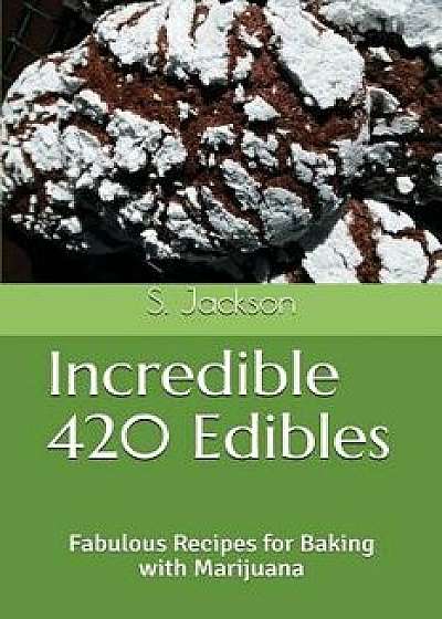 Incredible 420 Edibles: Fabulous Recipes for Baking with Marijuana, Paperback/S. Jackson