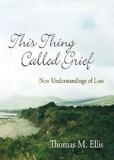 This Thing Called Grief: New Understandings of Loss, Paperback/Thomas M. Ellis