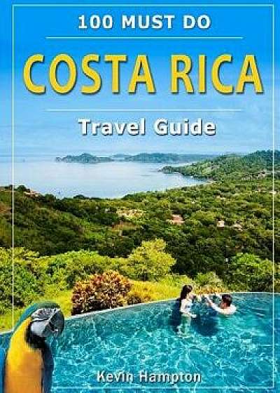 Costa Rica Travel Guide: 100 Must Do!/Kevin Hampto