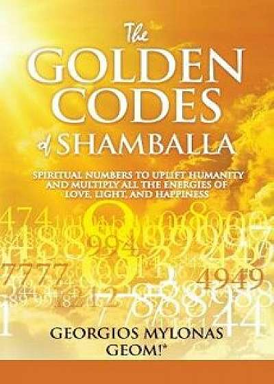 The Golden Codes of Shamballa: Spiritual Numbers to Uplift Humanity and Multiply All the Energies of Love, Light, and Happiness, Paperback/Anastasia Christidou