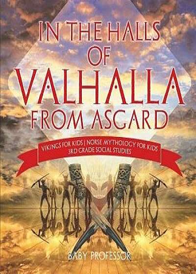 In the Halls of Valhalla from Asgard - Vikings for Kids Norse Mythology for Kids 3rd Grade Social Studies/Baby Professor