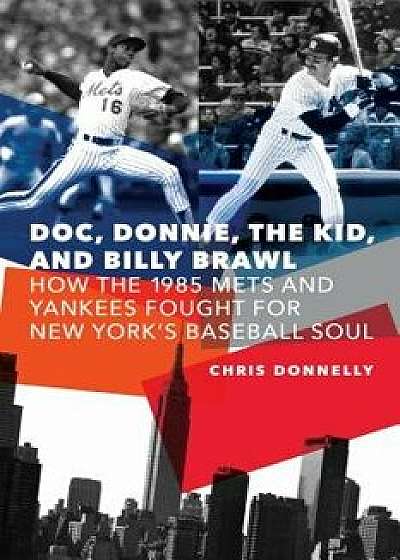 Doc, Donnie, the Kid, and Billy Brawl: How the 1985 Mets and Yankees Fought for New York's Baseball Soul, Hardcover/Chris Donnelly