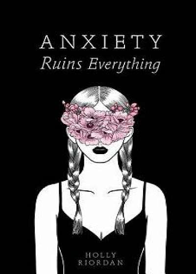 Anxiety Ruins Everything, Paperback/Holly Riordan