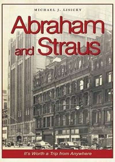 Coperta cărții Abraham and Straus: It's Worth a Trip from Anywhere, Hardcover/Michael J. Lisicky