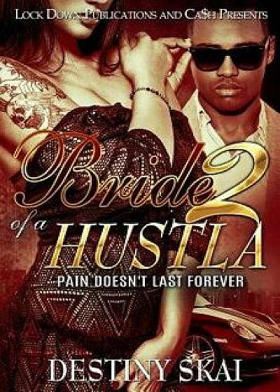 Bride of a Hustla 2: Pain Doesn't Last Forever, Paperback/Destiny Skai